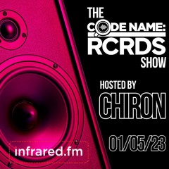 The Codename: RCRDS Show with Chiron (Infrared.fm - 01/05/23)