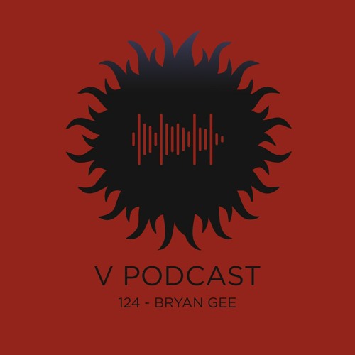V Podcast 124 - Hosted by Bryan Gee