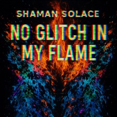 No Glitch In My Flame