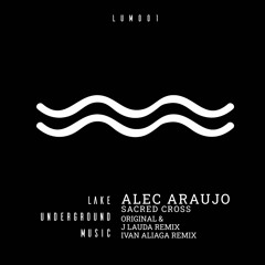 LUM001 Alec Araujo - Sacred  Cross (Ivan Aliaga Remix)
