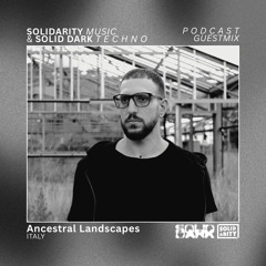 Solidarity Music Podcast | #33 Guestmix by ANCESTRAL LANDSCAPES