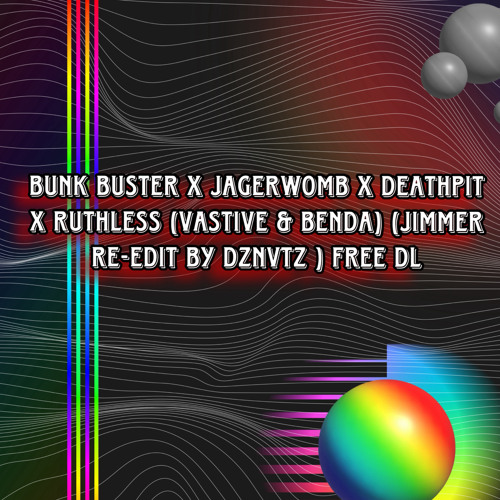Bunk Buster X Jagerwomb X DeathPit X Ruthless (Vastive & Benda) (Jimmer RE-EDIT by DZNVTZ) Free