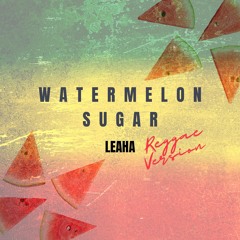 Watermelon Sugar (Reggae Version) ~ Leaha