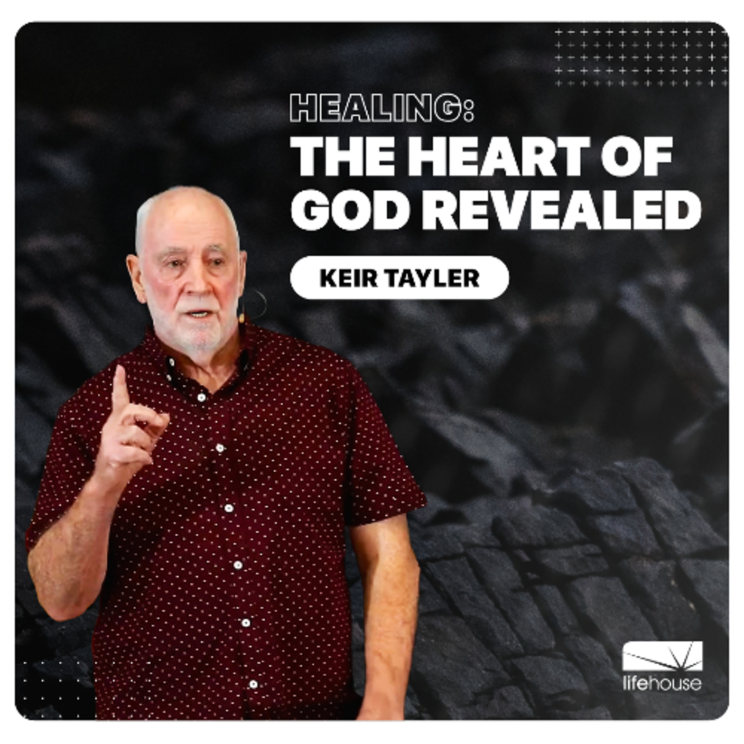 Healing: The Heart of God Revealed | Keir Tayler | LifeHouse Church