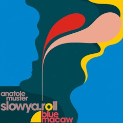 slowya.roll & Anatole Muster - Blue Macaw (feat. Hadrien Feraud)