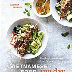 [PDF❤️Download✔️ Vietnamese Food Any Day: Simple Recipes for True, Fresh Flavors [A Cookbook] Full A