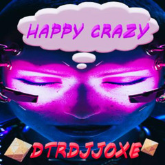 Happy crazy DTRDJJOXΞ