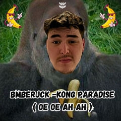 BMBERJCK - Kong Paradise ( OE OE AH AH )