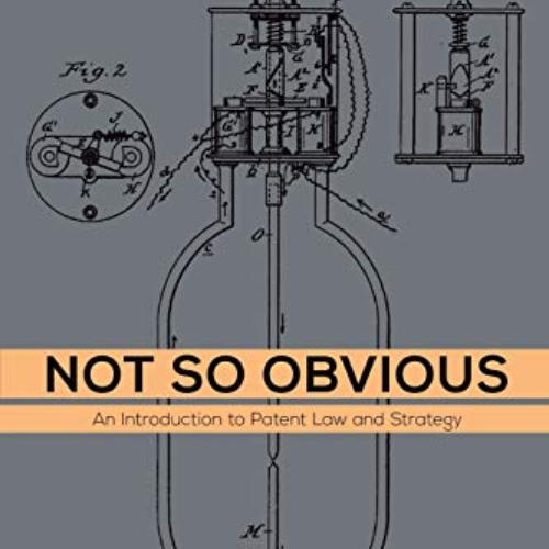 Read PDF 📝 Not So Obvious: An Introduction to Patent Law and Strategy by  Jeffrey Sc
