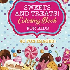 [Access] KINDLE PDF EBOOK EPUB Sweets & Treats Coloring Book For Kids: 40 Fun Images: Cupcakes, Cand
