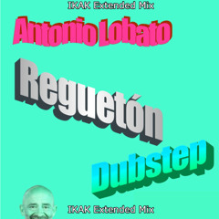 Antonio Lobato Reguetón Dubstep (IKAK Extended Mix)