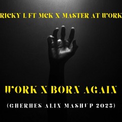 Ricky L Ft Mck X Master At Work - Work X Born Again (Gherhes Alin MASHUP 2023)FREE DL