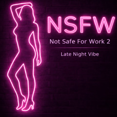 NSFW Not Safe For Work 2, Late Night Vibe