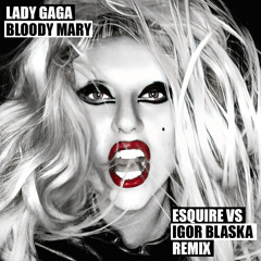 Lady Gaga - Bloody Mary (eSQUIRE Vs Igor Blaska Remix)