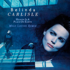 Belinda Carlisle - Heaven Is A Place On Earth (Milo Lucius Remix)
