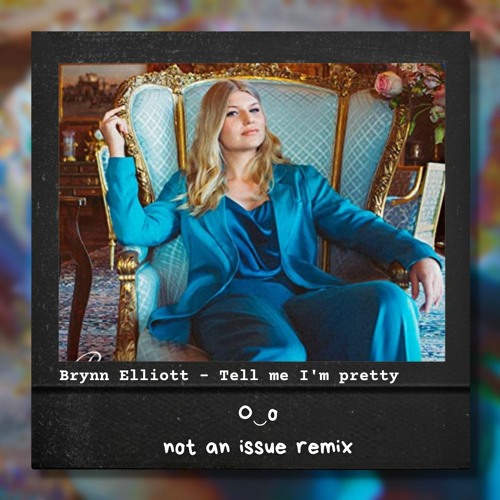 Brynn Elliott - Tell Me I'm Pretty (not an issue Remix)