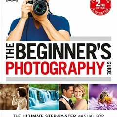 [Access] EBOOK EPUB KINDLE PDF The Beginner's Photography Guide: The Ultimate Step-by-Step Manual fo