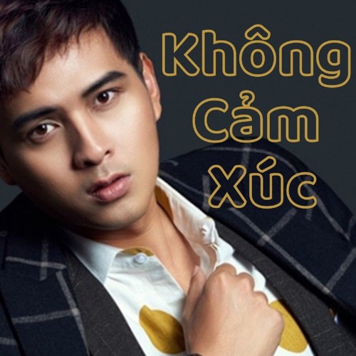 Stream Không Cảm Xúc by Ho Quang Hieu | Listen online for free on SoundCloud