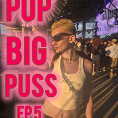 Pop Big Puss EP5