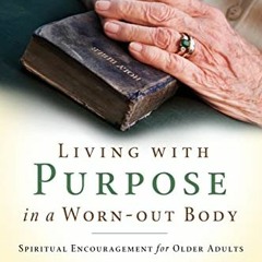 =@ Living with Purpose in a Worn-Out Body, Spiritual Encouragement for Older Adults =Online@