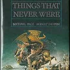 Access KINDLE PDF EBOOK EPUB Encyclopedia of Things That Never Were: Creatures, Place