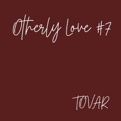Otherly Love #7 - Tovar