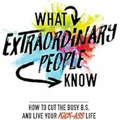 DOWNLOAD EBOOK 📰 What Extraordinary People Know: How to Cut the Busy B.S. and Live Y