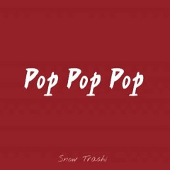 Pop Pop Pop by Snow Trashi