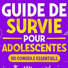 Lire Guide de Survie pour Adolescentes: 101 Conseils essentiels que les filles doivent suivre pour s