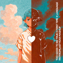 Too Good To Be True x First Time x Language Final [PatFromLastYear Mashup]