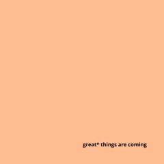 great* things are coming