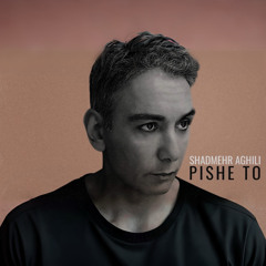 Shadmehr Aghili - Pishe To