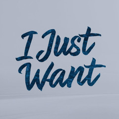I Just Want