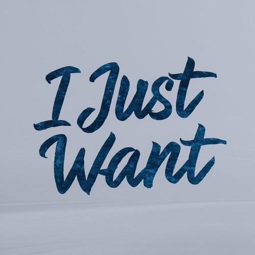 I Just Want