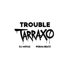 Trouble Tarraxo ft Poema Beatz