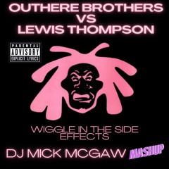 Outhere Bros Vs Lewis Thompson - Wiggle In The Side Effects (DJ Mick Mcgaw Mashup)
