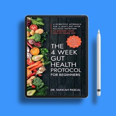 The 4-Week Gut Health Protocol for Beginners: Scientific Approach for A Leaky Gut with Holistic