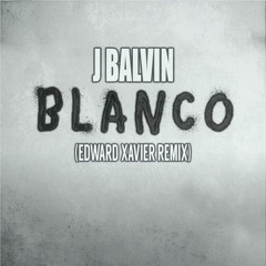 J Balvin - Blanco (Edward Xavier Remix)