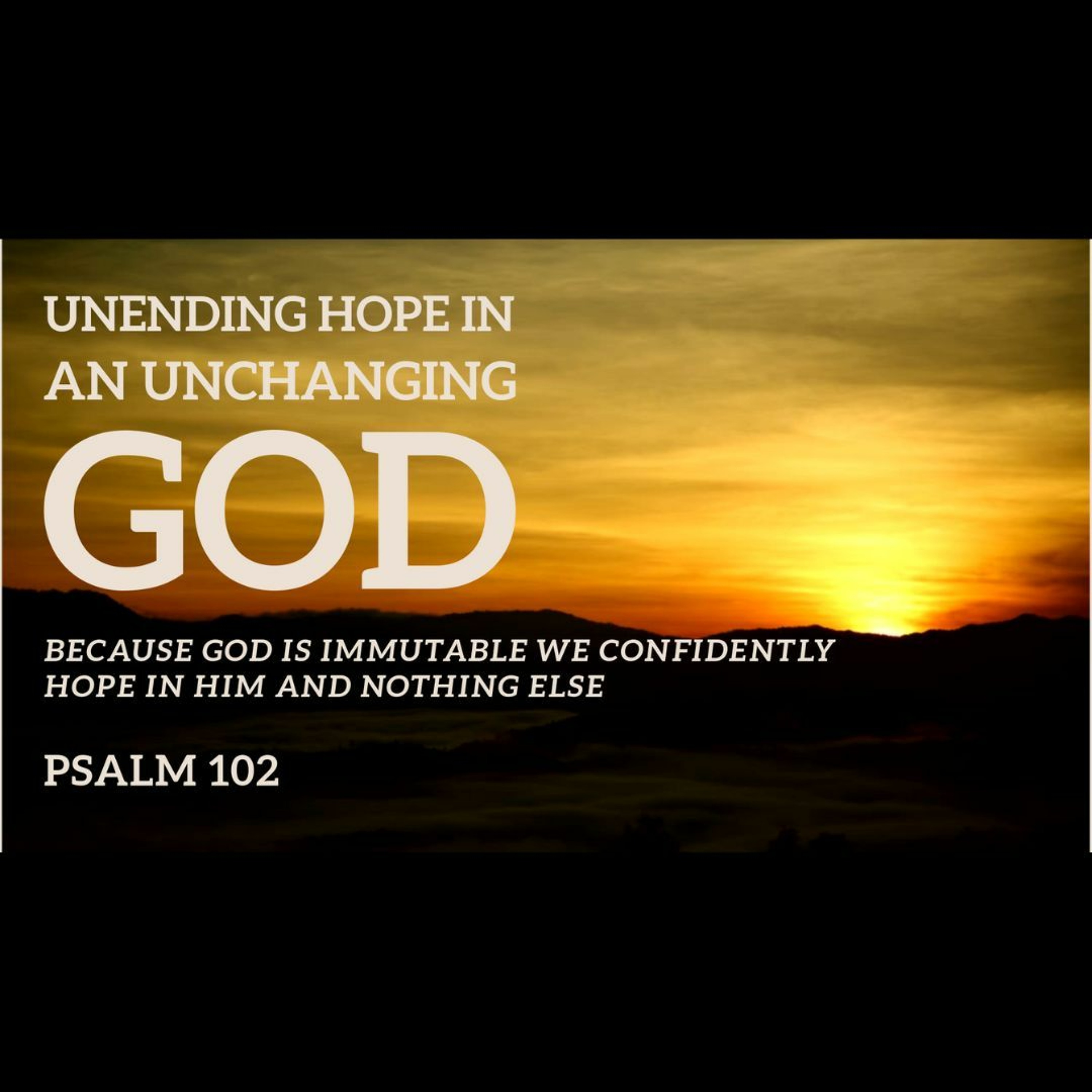 Unending Hope In An Unchanging God (Psalm 102)
