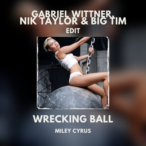 Miley Cyrus - Wrecking Ball (Gabriel Wittner, Nik Taylor & BIG TIM Edit)