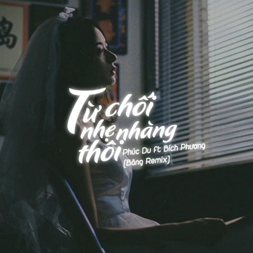 Stream Từ Chối Nhẹ Nhàng Thôi - Phúc Du Ft. Bích Phương (Bâng Remix) By  Bâng | Listen Online For Free On Soundcloud