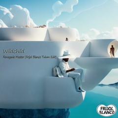 Wildchild - Renegade Master (Frijol Blanco Tulum Edit)