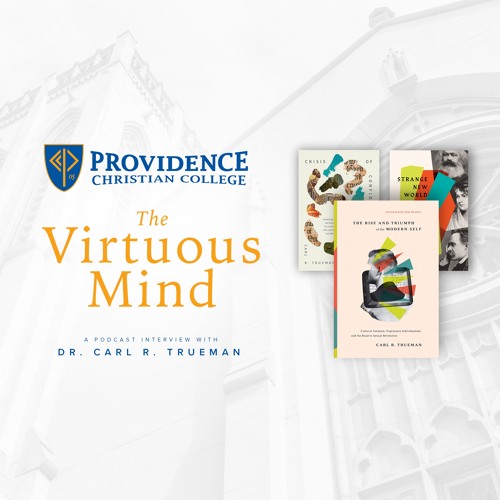 The Virtuous Mind • "The Rise and Triumph of the Modern Self" - Dr. Carl R. Trueman