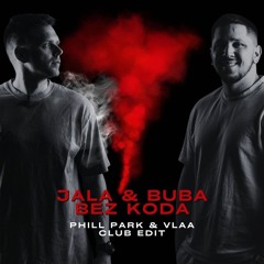 Jala & Buba - Bez Koda (PHILL PARK & VLAA Club Edit)