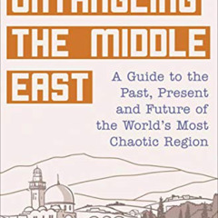 [View] PDF √ Untangling the Middle East: A Guide to the Past, Present, and Future of