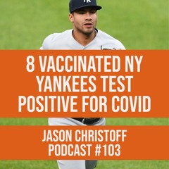 Podcast #103 - Jason Christoff - 8 Vaccinated NY Yankees Test Positive for COVID