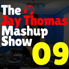 The Jay Thomas Mashup Show :: Episode 09 (House & Dance Mashup DJ Mix)