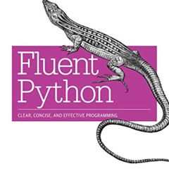 [Access] KINDLE 📤 Fluent Python: Clear, Concise, and Effective Programming by  Lucia