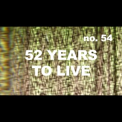 Episode 54 - 52 YEARS TO LIVE