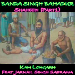 Banda Singh Bahadur Shaheedi, Pt. 1 (feat. Jarnail Singh Sabrawa) - Kam Lohgarh